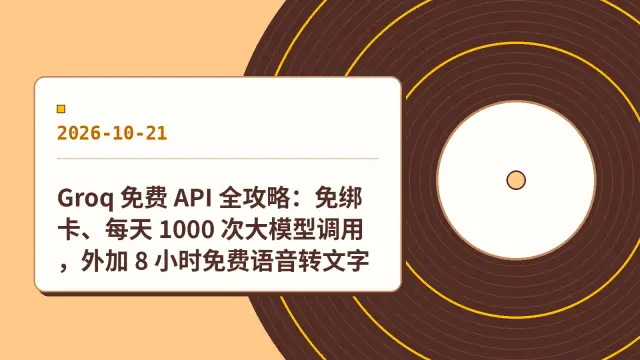 Groq 免费 API 全攻略：免绑卡、每天 1000 次大模型调用，外加 8 小时免费语音转文字