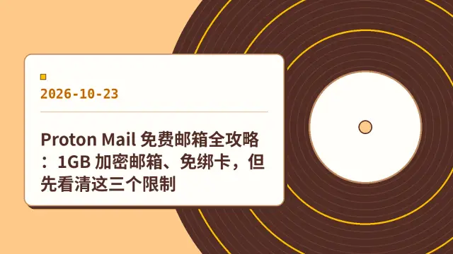 Proton Mail 免费邮箱全攻略：1GB 加密邮箱、免绑卡，但先看清这三个限制